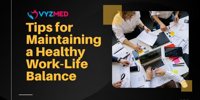 Tips for Maintaining a Healthy Work-Life Balance