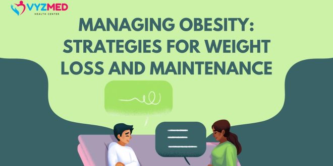 Managing Obesity: Strategies for Weight Loss and Maintenance