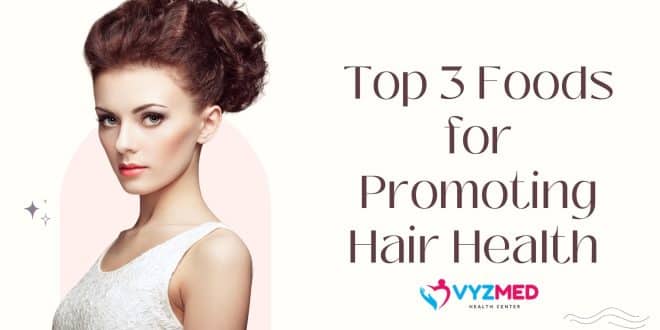 Top 3 Foods for Promoting Hair Health