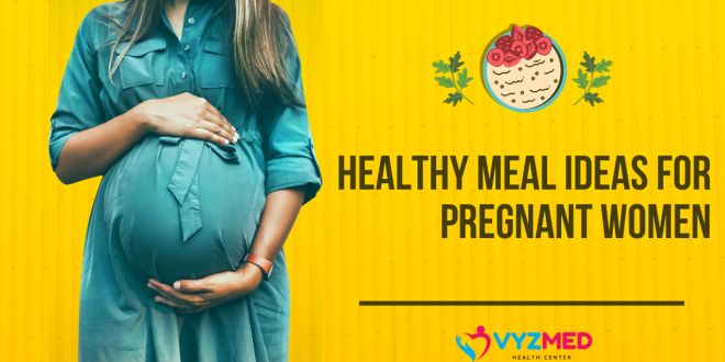 Healthy Meal Ideas for Pregnant Women