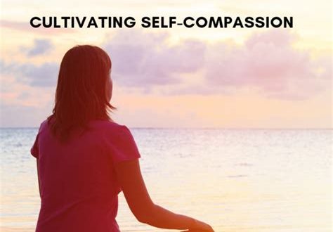 Cultivating Self-Compassion: A Key to Emotional Well-being