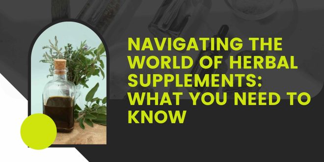 Navigating the World of Herbal Supplements: What You Need to Know